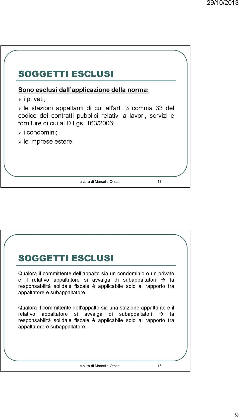 a cura di Marcello Orsatti 17 SOGGETTI ESCLUSI Qualora il committente dell appalto sia un condominio o un privato e il relativo appaltatore si avvalga di subappaltatori la responsabilità