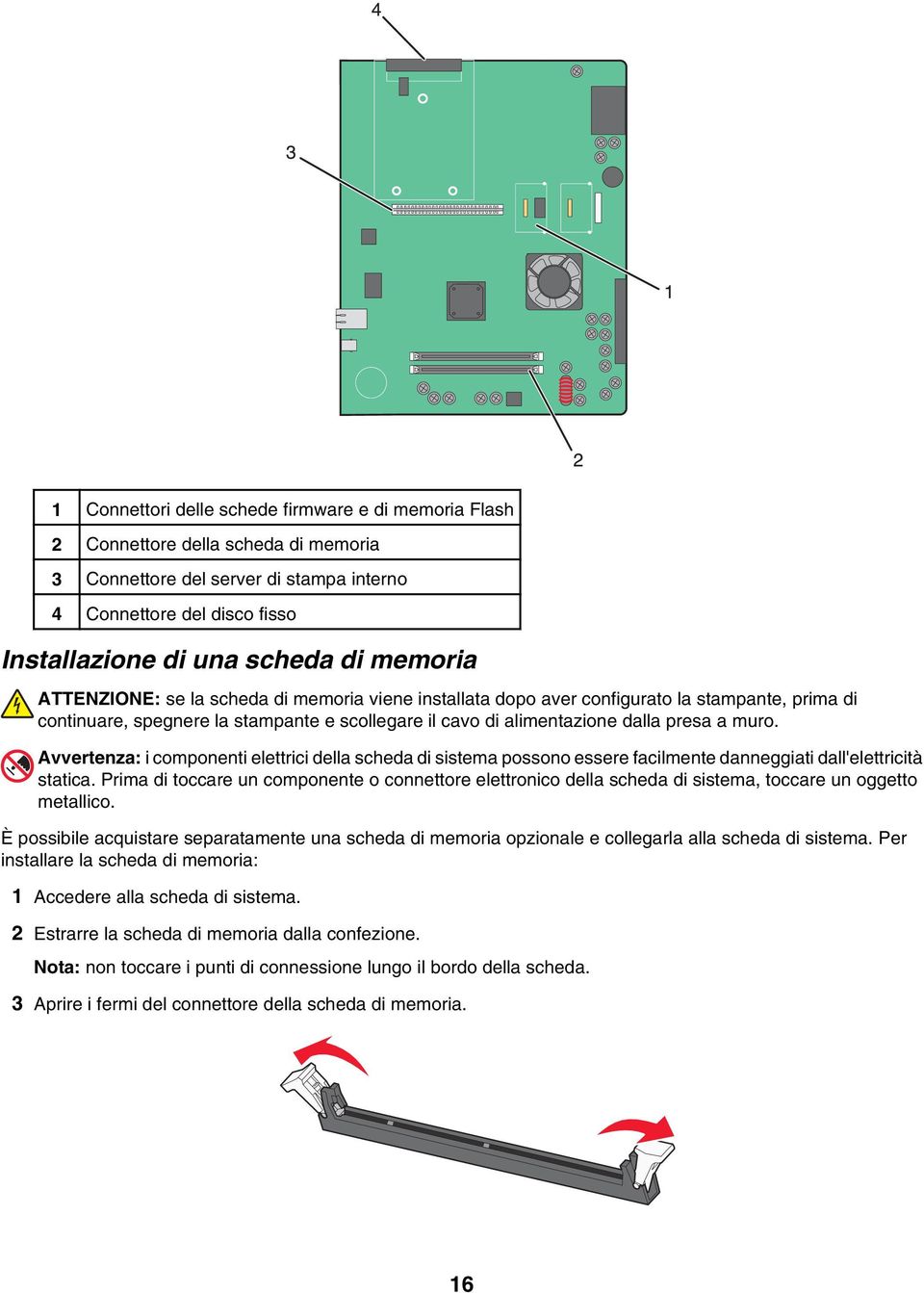 Avvertenza: i componenti elettrici della scheda di sistema possono essere facilmente danneggiati dall'elettricità statica.