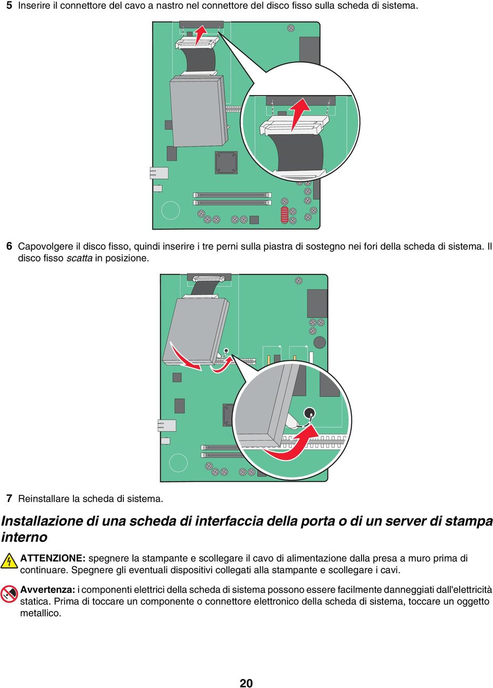 Installazione di una scheda di interfaccia della porta o di un server di stampa interno ATTENZIONE: spegnere la stampante e scollegare il cavo di alimentazione dalla presa a muro prima di continuare.