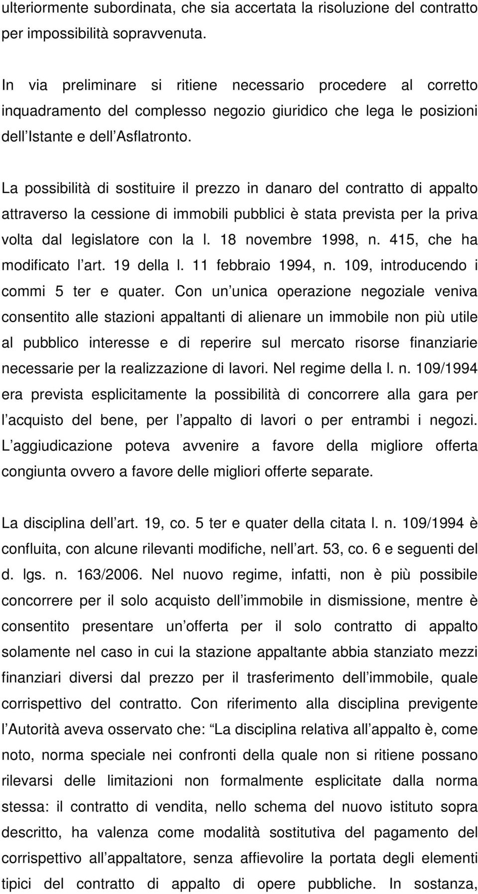 La possibilità di sostituire il prezzo in danaro del contratto di appalto attraverso la cessione di immobili pubblici è stata prevista per la priva volta dal legislatore con la l. 18 novembre 1998, n.