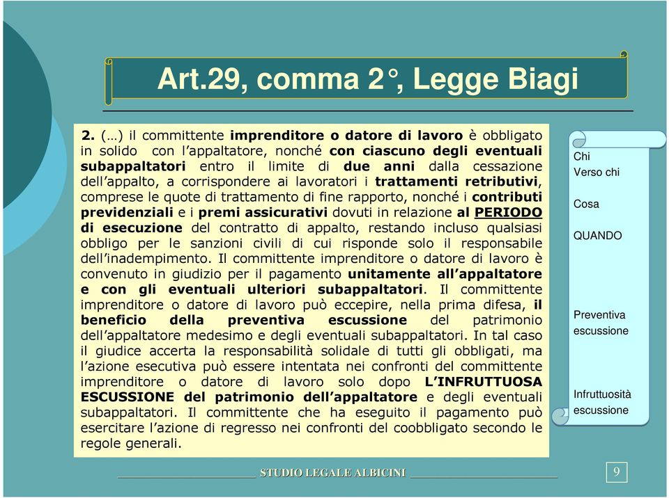 appalto, a corrispondere ai lavoratori i trattamenti retributivi, comprese le quote di trattamento di fine rapporto, nonché i contributi previdenziali e i premi assicurativi dovuti in relazione al