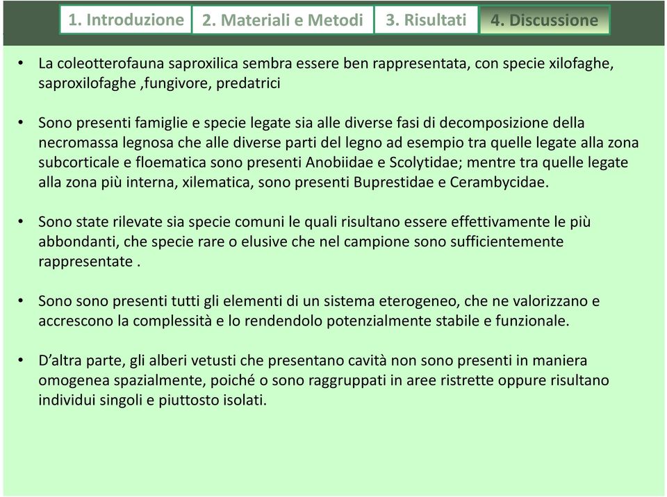 decomposizione della necromassalegnosa che alle diverse parti del legno ad esempio tra quelle legate alla zona subcorticale e floematica sono presenti Anobiidaee Scolytidae; mentre tra quelle legate