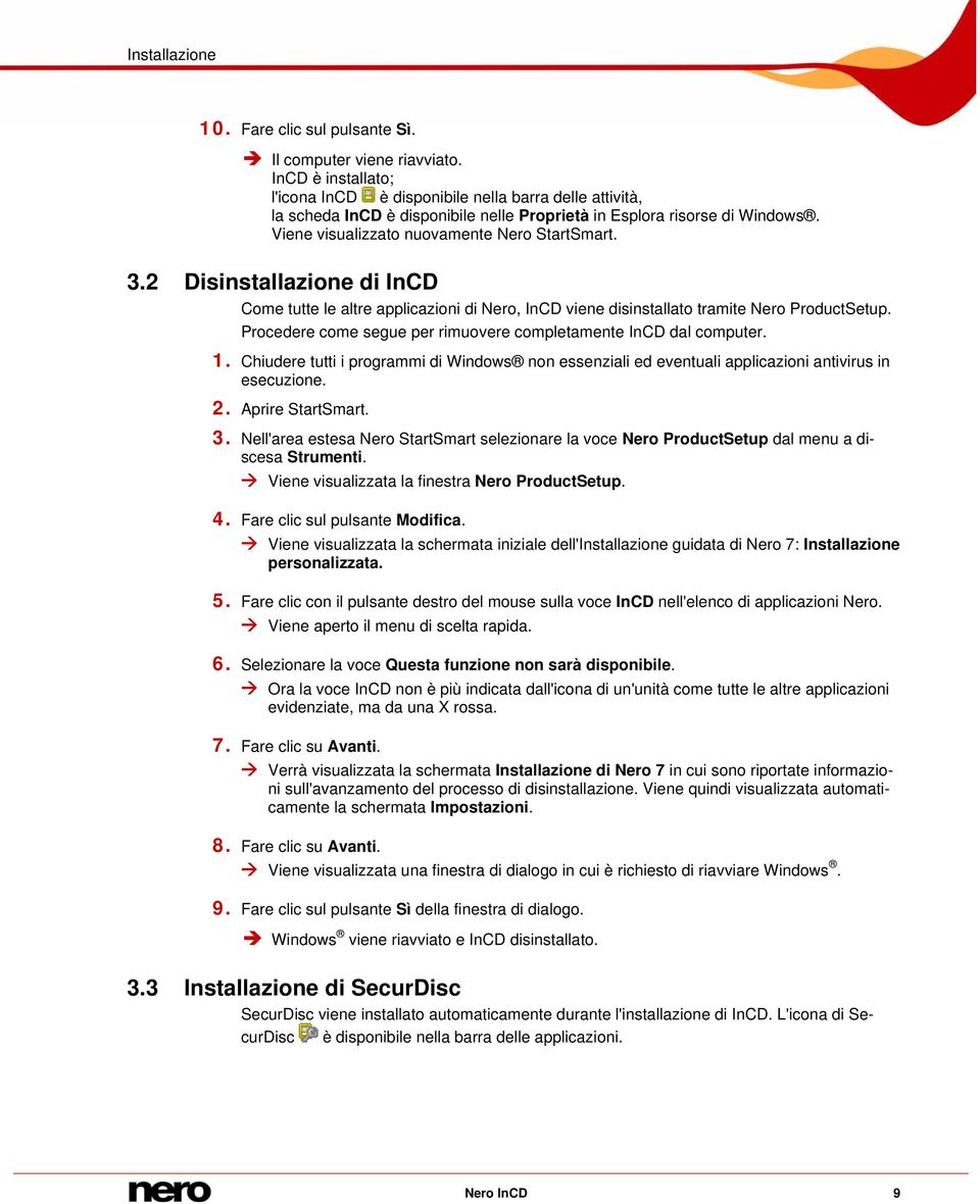 2 Disinstallazione di InCD Come tutte le altre applicazioni di Nero, InCD viene disinstallato tramite Nero ProductSetup. Procedere come segue per rimuovere completamente InCD dal computer. 1.