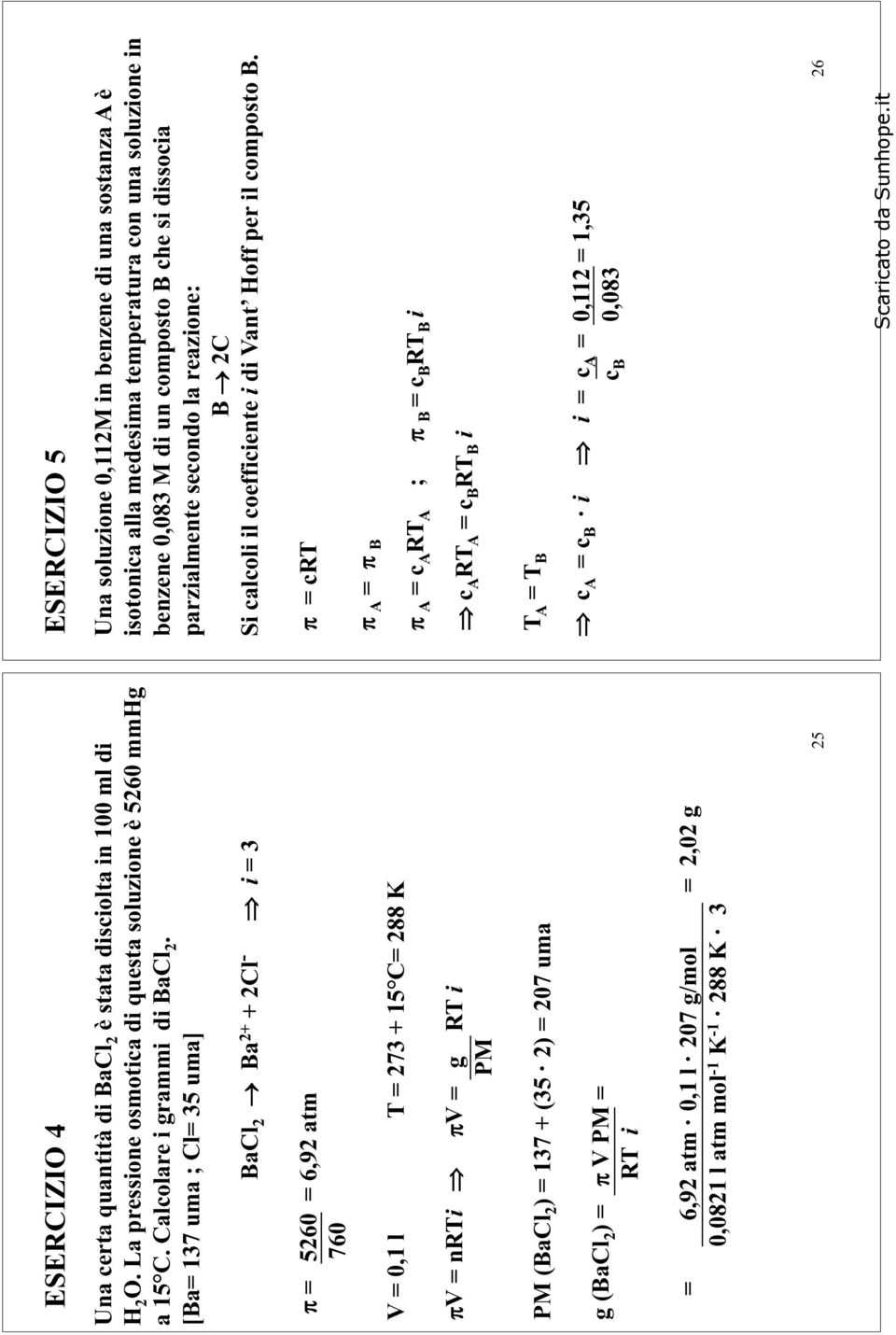 6,92 atm 0,1 l 207 g/mol = 2,02 g 0,0821 l atm mol -1 K -1 288 K 3 25 ESERCIZIO 5 Una soluzione 0,112M in benzene di una sostanza A è isotonica alla medesima temperatura con una soluzione in benzene