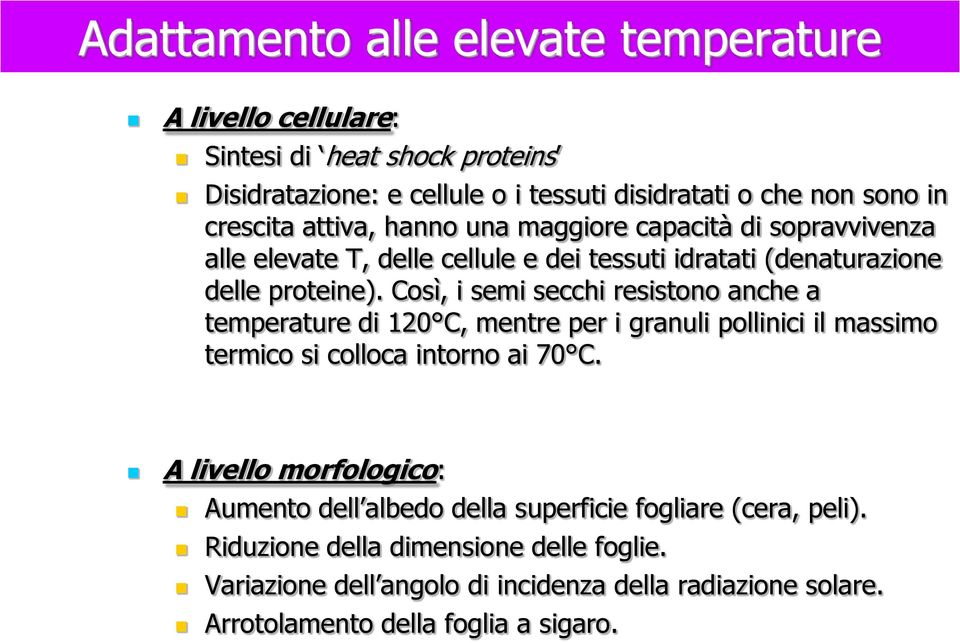 Così, i semi secchi resistono anche a temperature di 120 C, mentre per i granuli pollinici il massimo termico si colloca intorno ai 70 C.