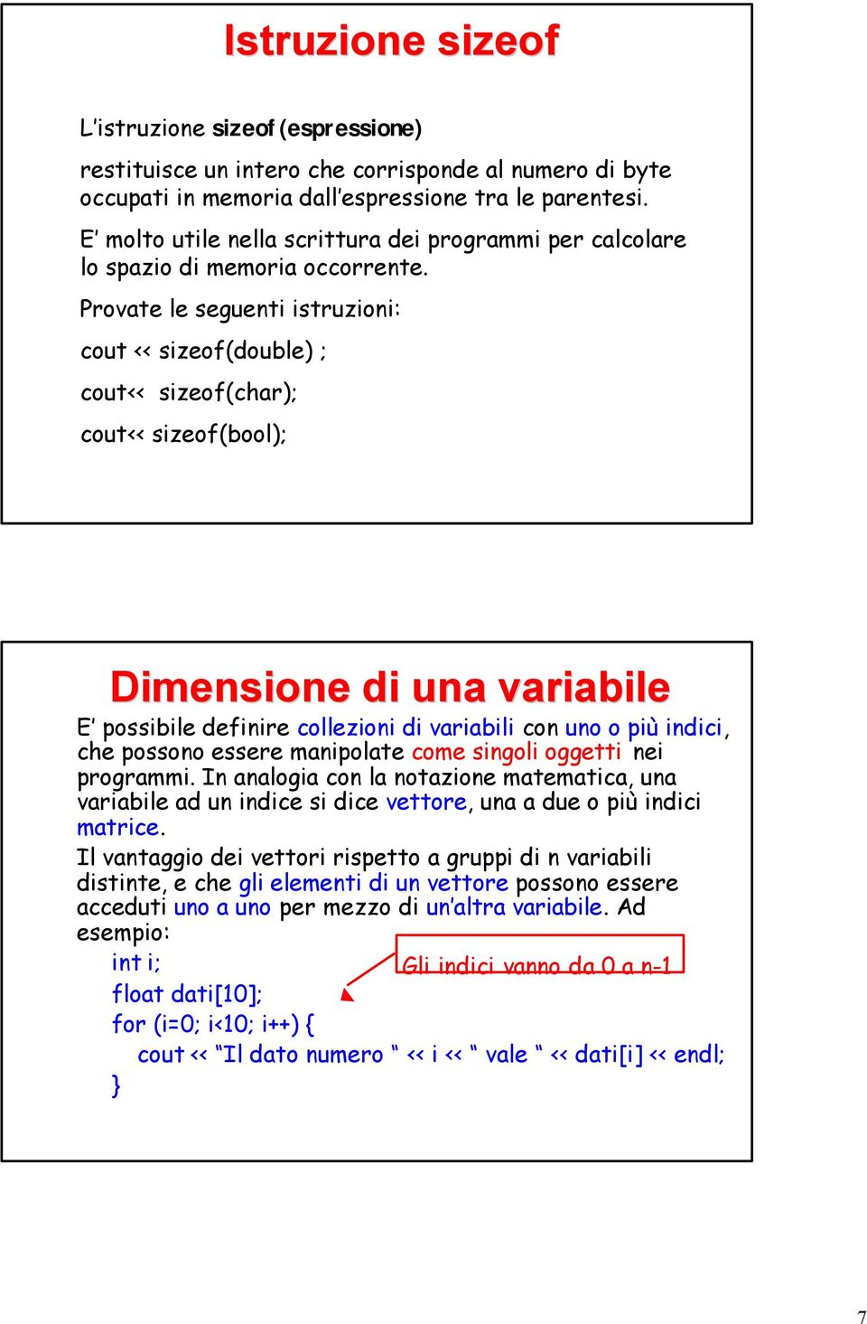 Provate le seguenti istruzioni: cout << sizeof(double) ; cout<< sizeof(char); cout<< sizeof(bool); Dimensione di una variabile E possibile definire collezioni di variabili con uno o più indici, che