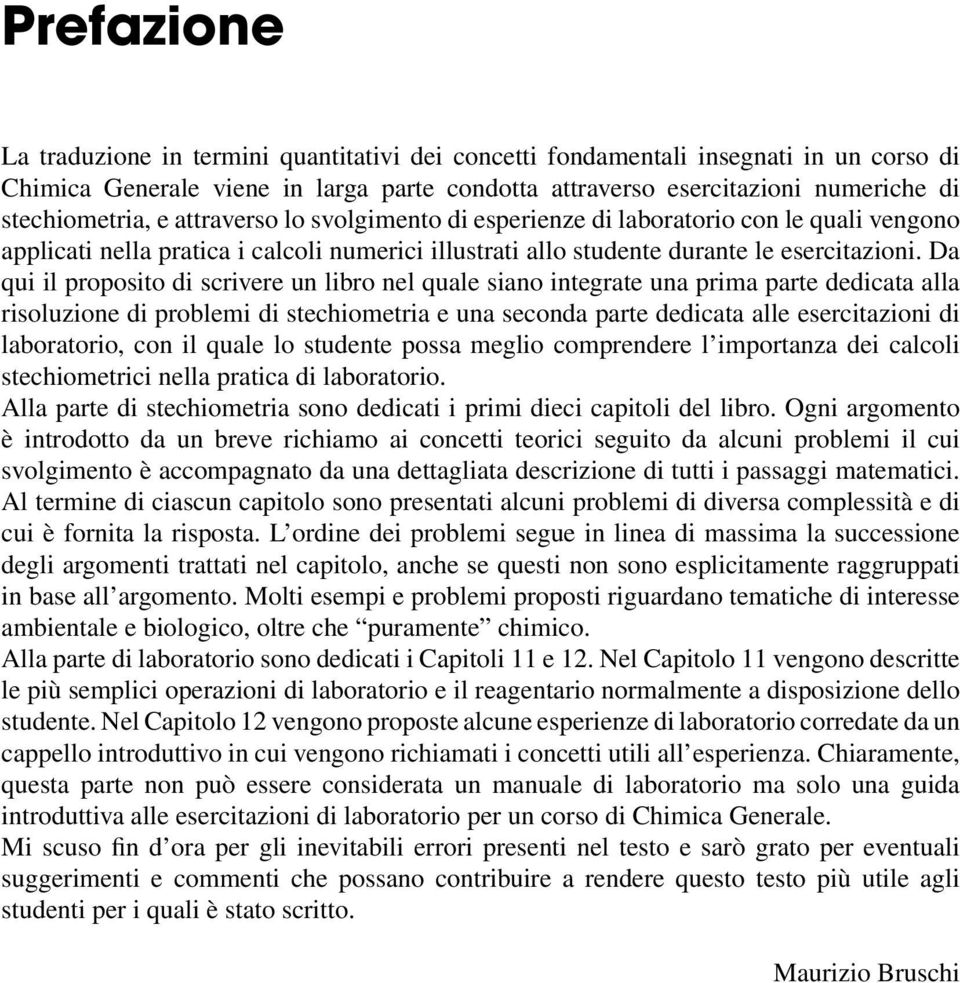 Da qui il proposito di scrivere un libro nel quale siano integrate una prima parte dedicata alla risoluzione di problemi di stechiometria e una seconda parte dedicata alle esercitazioni di