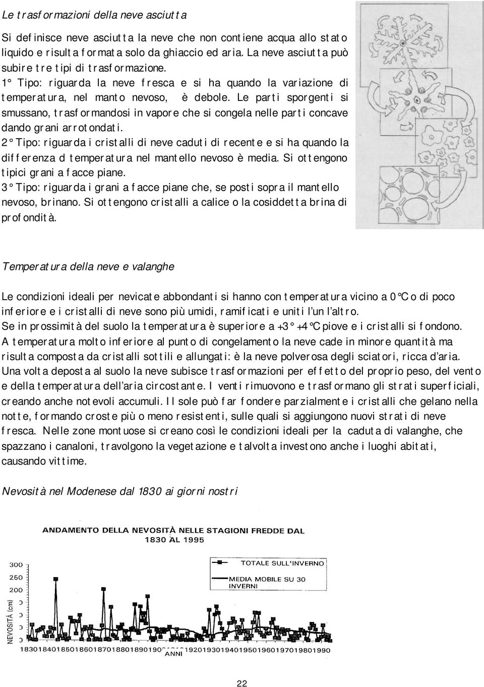 Le parti sporgenti si smussano, trasformandosi in vapore che si congela nelle parti concave dando grani arrotondati.