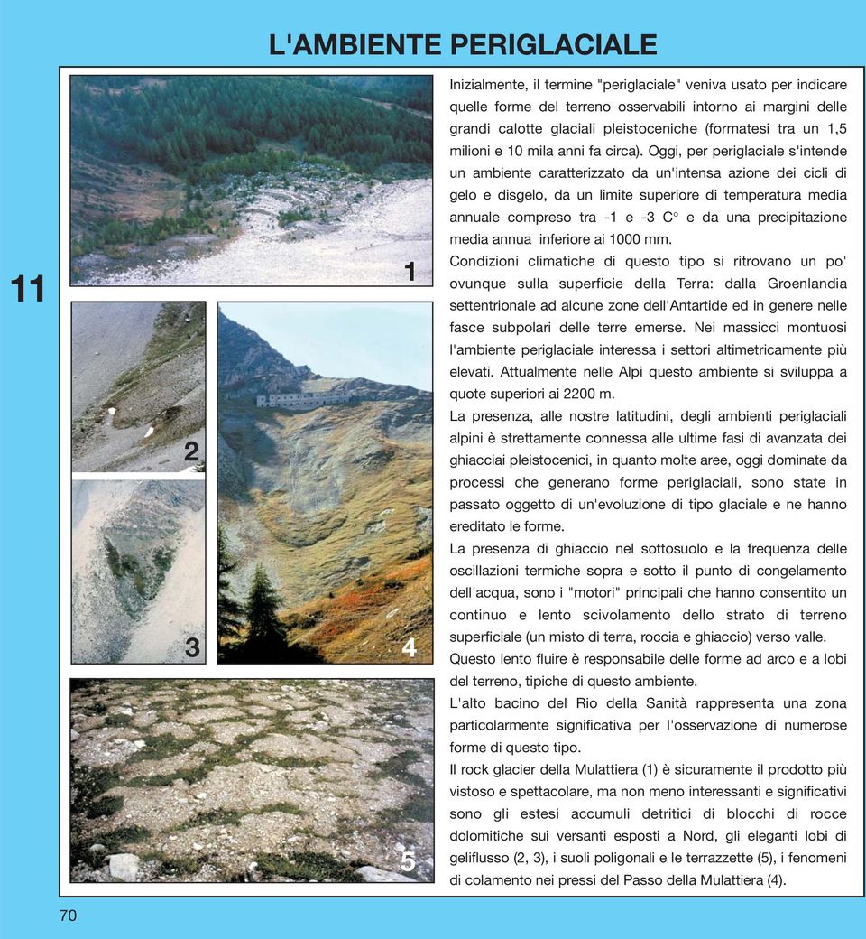 Oggi, per periglaciale s'intende un ambiente caratterizzato da un'intensa azione dei cicli di gelo e disgelo, da un limite superiore di temperatura media annuale compreso tra -1 e -3 C e da una