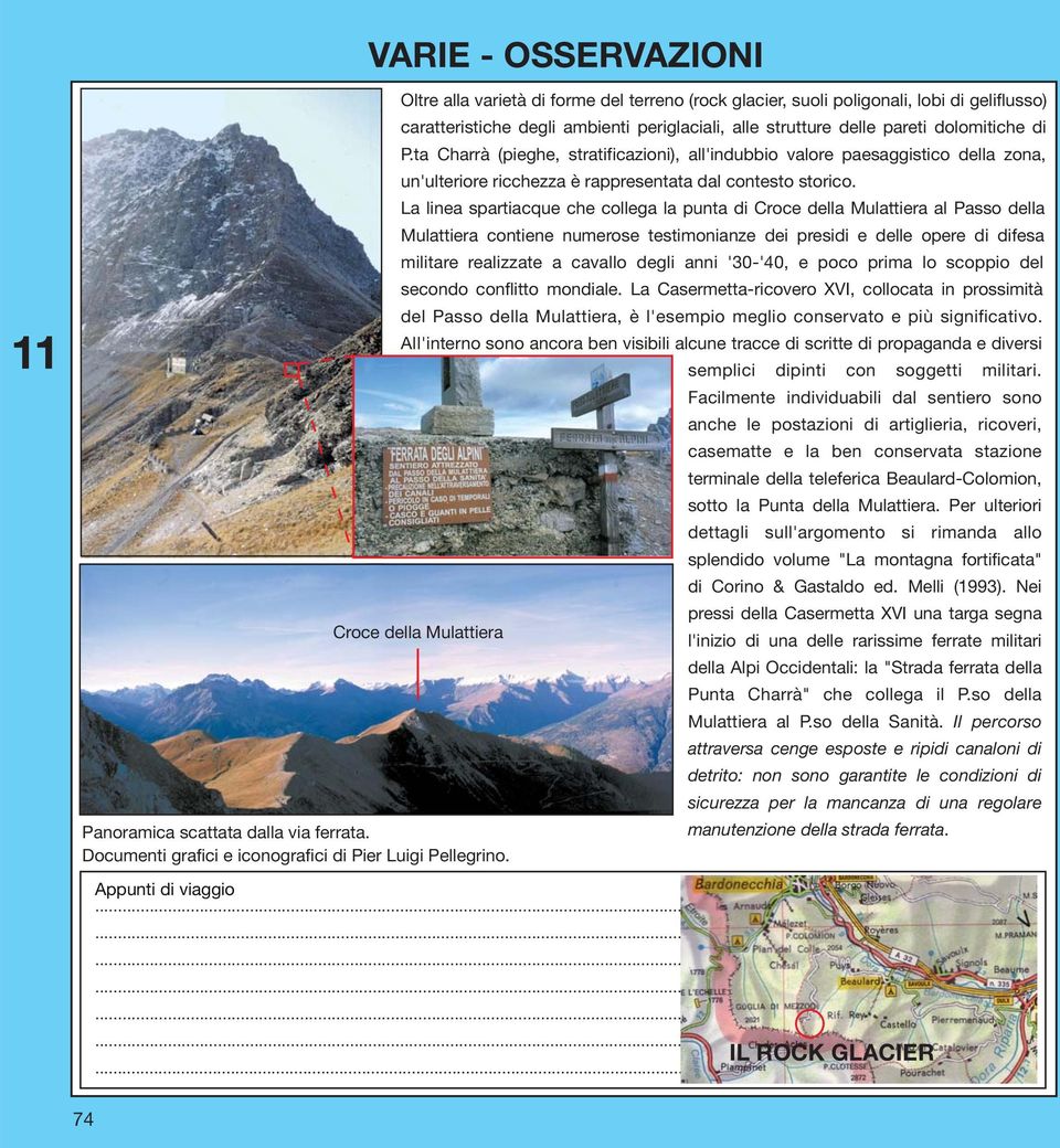 La linea spartiacque che collega la punta di Croce della Mulattiera al Passo della Mulattiera contiene numerose testimonianze dei presidi e delle opere di difesa militare realizzate a cavallo degli