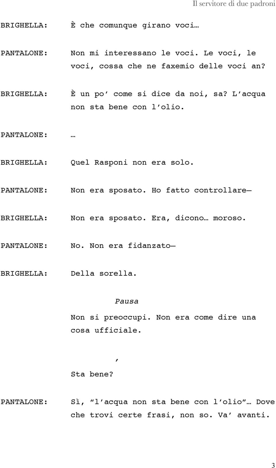 Ho fatto controllare Non era sposato. Era, dicono moroso. No. Non era fidanzato Della sorella. Non si preoccupi.