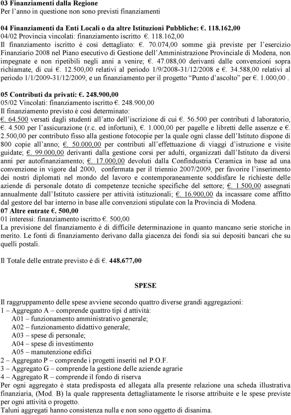 074,00 somme già previste per l esercizio Finanziario 2008 nel Piano esecutivo di Gestione dell Amministrazione Provinciale di Modena, non impegnate e non ripetibili negli anni a venire;. 47.