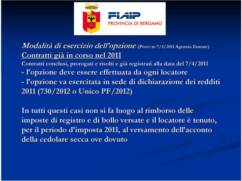 effettuata da ogni locatore - l opzione va esercitata in sede di dichiarazione dei redditi 2011 (730/2012 o Unico PF/2012) In tutti