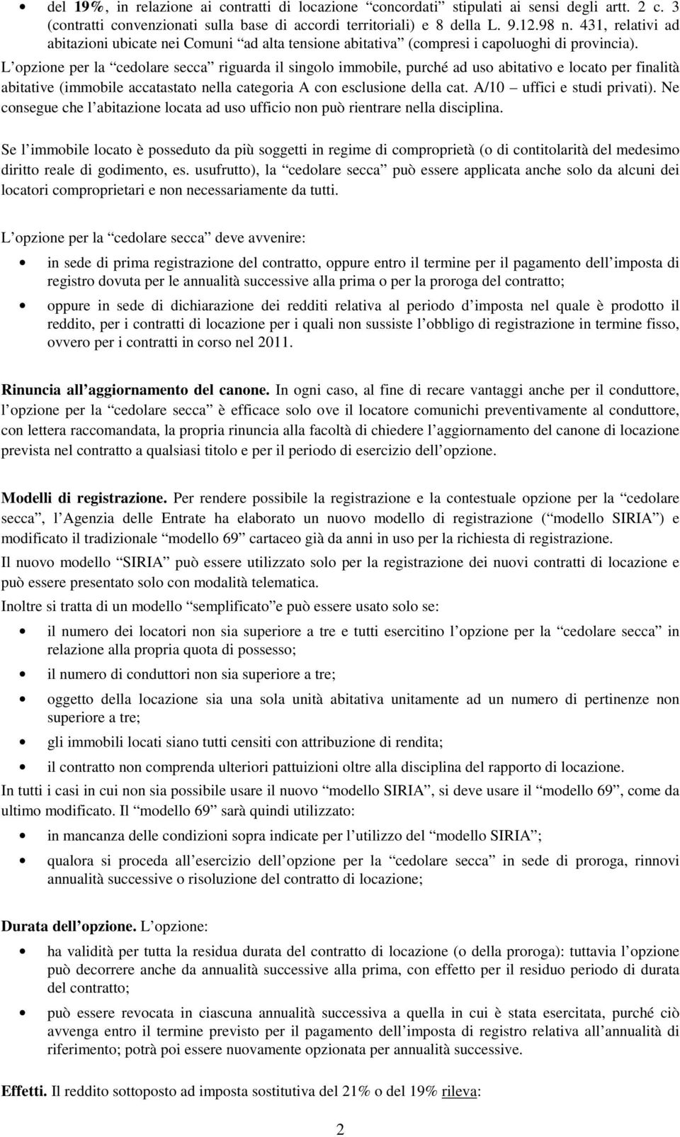 L opzione per la cedolare secca riguarda il singolo immobile, purché ad uso abitativo e locato per finalità abitative (immobile accatastato nella categoria A con esclusione della cat.