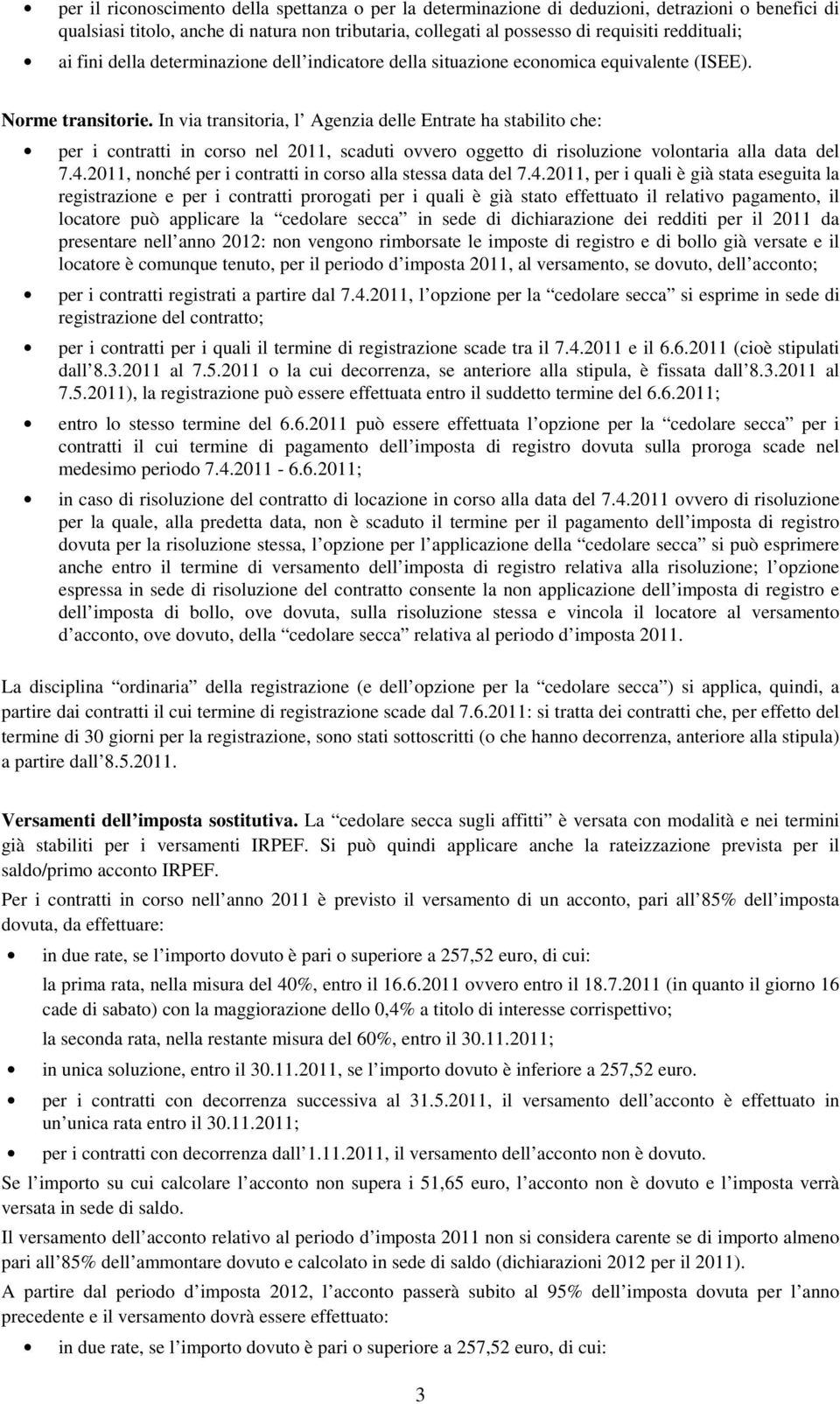 In via transitoria, l Agenzia delle Entrate ha stabilito che: per i contratti in corso nel 2011, scaduti ovvero oggetto di risoluzione volontaria alla data del 7.4.