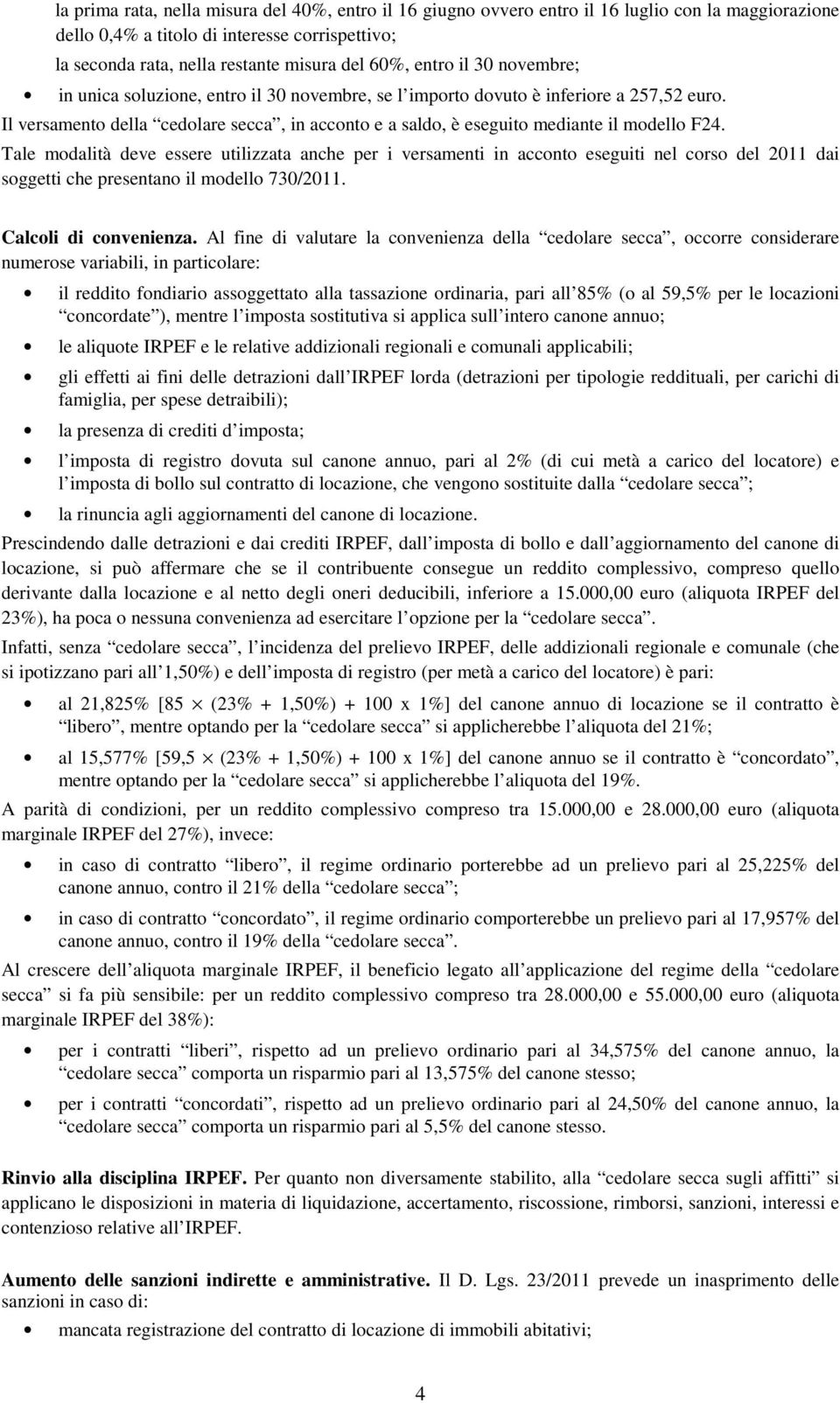 Il versamento della cedolare secca, in acconto e a saldo, è eseguito mediante il modello F24.