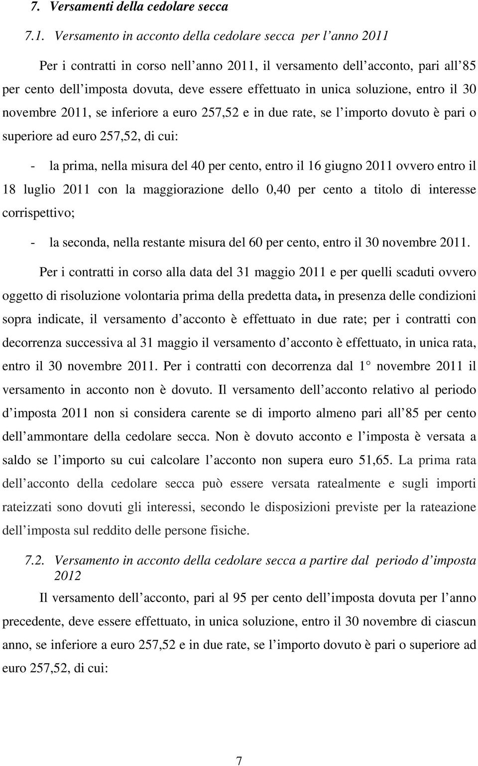 unica soluzione, entro il 30 novembre 2011, se inferiore a euro 257,52 e in due rate, se l importo dovuto è pari o superiore ad euro 257,52, di cui: - la prima, nella misura del 40 per cento, entro