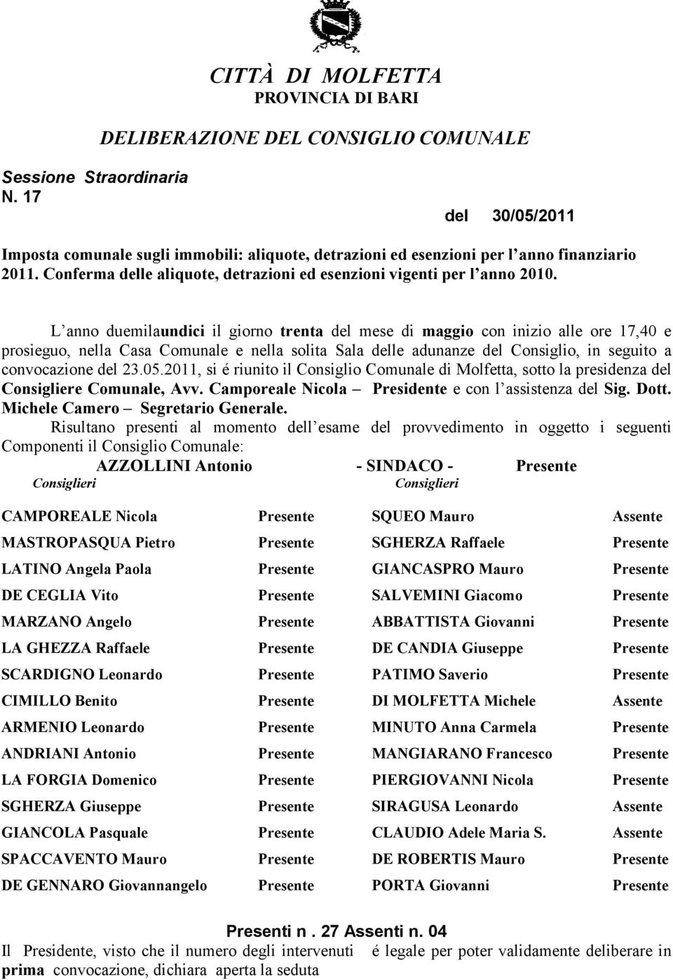 L anno duemilaundici il giorno trenta del mese di maggio con inizio alle ore 17,40 e prosieguo, nella Casa Comunale e nella solita Sala delle adunanze del Consiglio, in seguito a convocazione del 23.