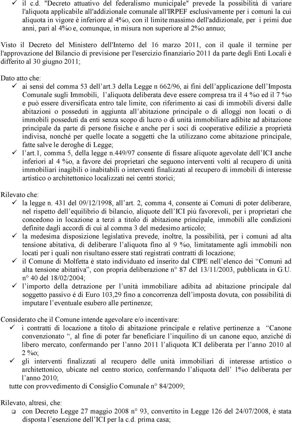 inferiore al 4%O, con il limite massimo dell'addizionale, per i primi due anni, pari al 4%O e, comunque, in misura non superiore al 2%O annuo; Visto il Decreto del Ministero dell'interno del 16 marzo