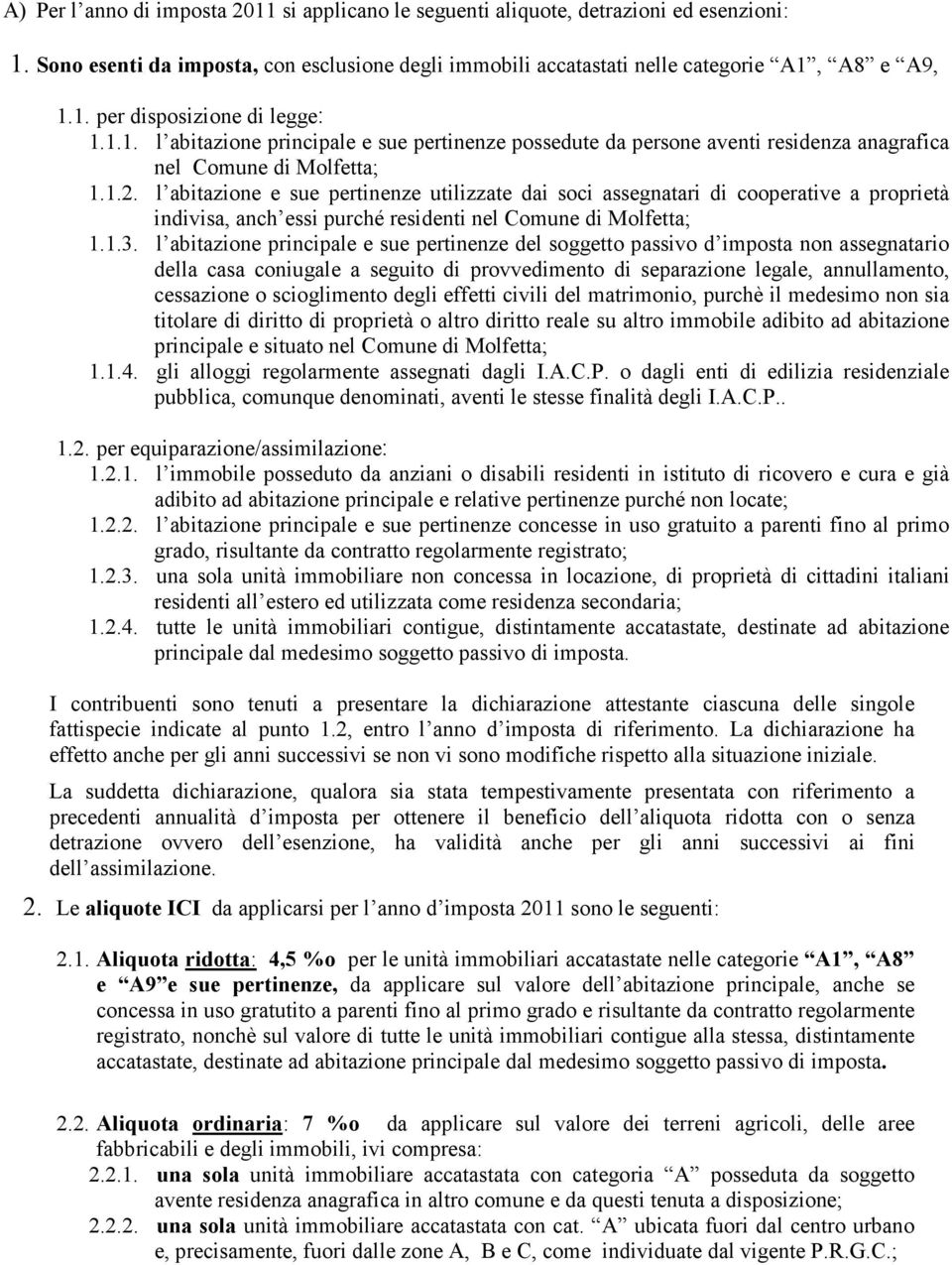 l abitazione e sue pertinenze utilizzate dai soci assegnatari di cooperative a proprietà indivisa, anch essi purché residenti nel Comune di Molfetta; 1.1.3.