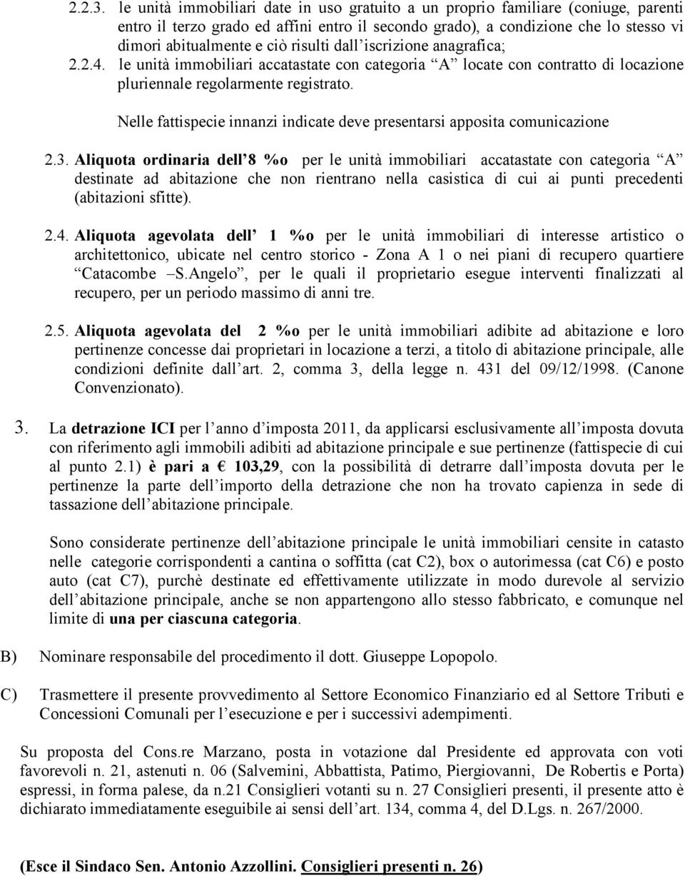 risulti dall iscrizione anagrafica; 2.2.4. le unità immobiliari accatastate con categoria A locate con contratto di locazione pluriennale regolarmente registrato.