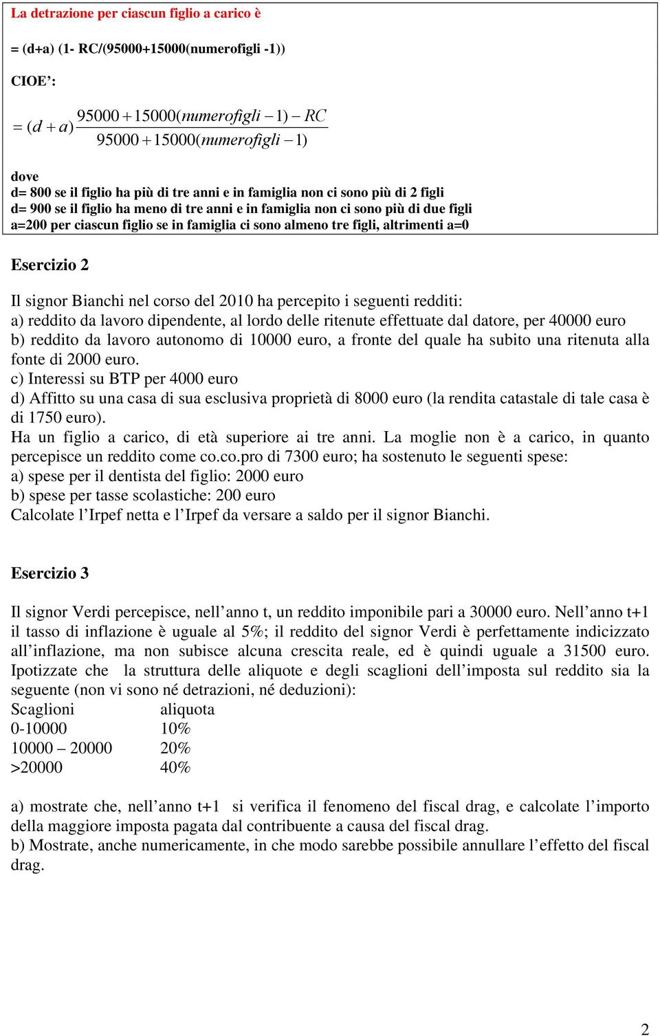 figli, altrimenti a=0 Esercizio 2 Il signor Bianchi nel corso del 2010 ha percepito i seguenti redditi: a) reddito da lavoro dipendente, al lordo delle ritenute effettuate dal datore, per 40000 euro