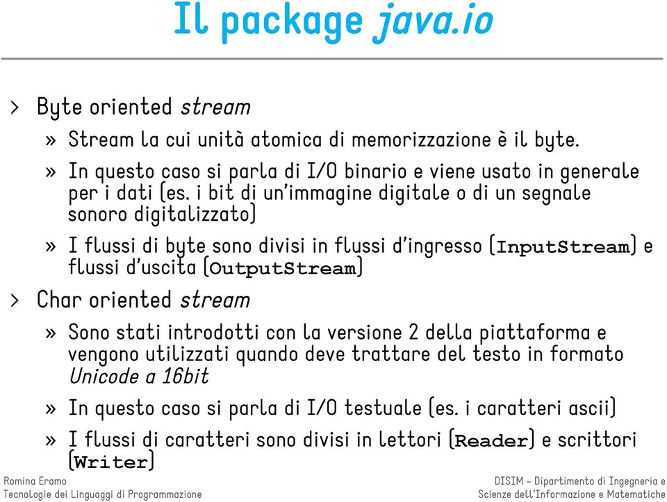 i bit di un immagine digitale o di un segnale sonoro digitalizzato)» I flussi di byte sono divisi in flussi d ingresso (InputStream) e flussi d uscita