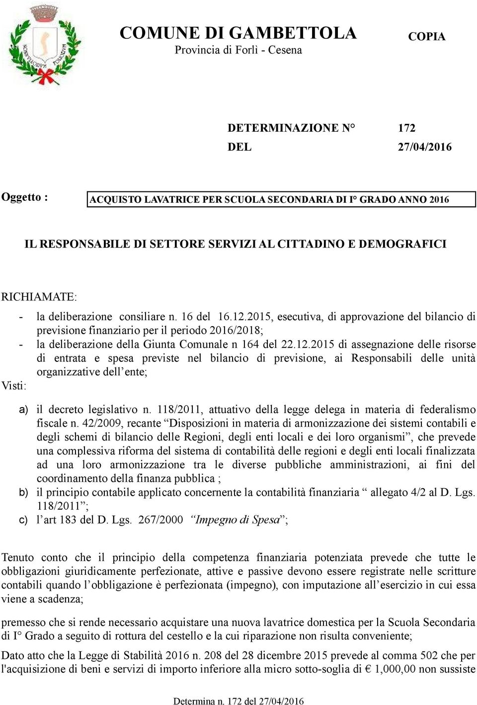 2015, esecutiva, di approvazione del bilancio di previsione finanziario per il periodo 2016/2018; - la deliberazione della Giunta Comunale n 164 del 22.12.