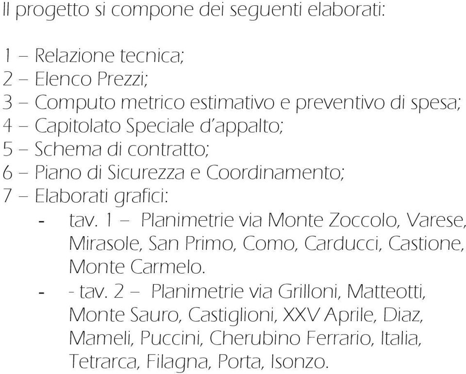 1 Planimetrie via Monte Zoccolo, Varese, Mirasole, San Primo, Como, Carducci, Castione, Monte Carmelo. - - tav.