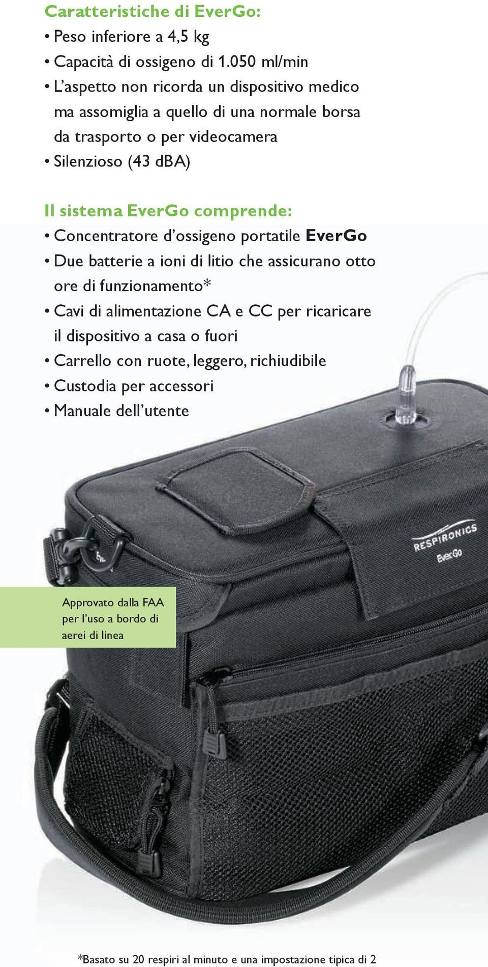 EverGo comprende: Concentratore d ossigeno portatile EverGo Due batterie a ioni di litio che assicurano otto ore di funzionamento* Cavi di alimentazione CA e CC