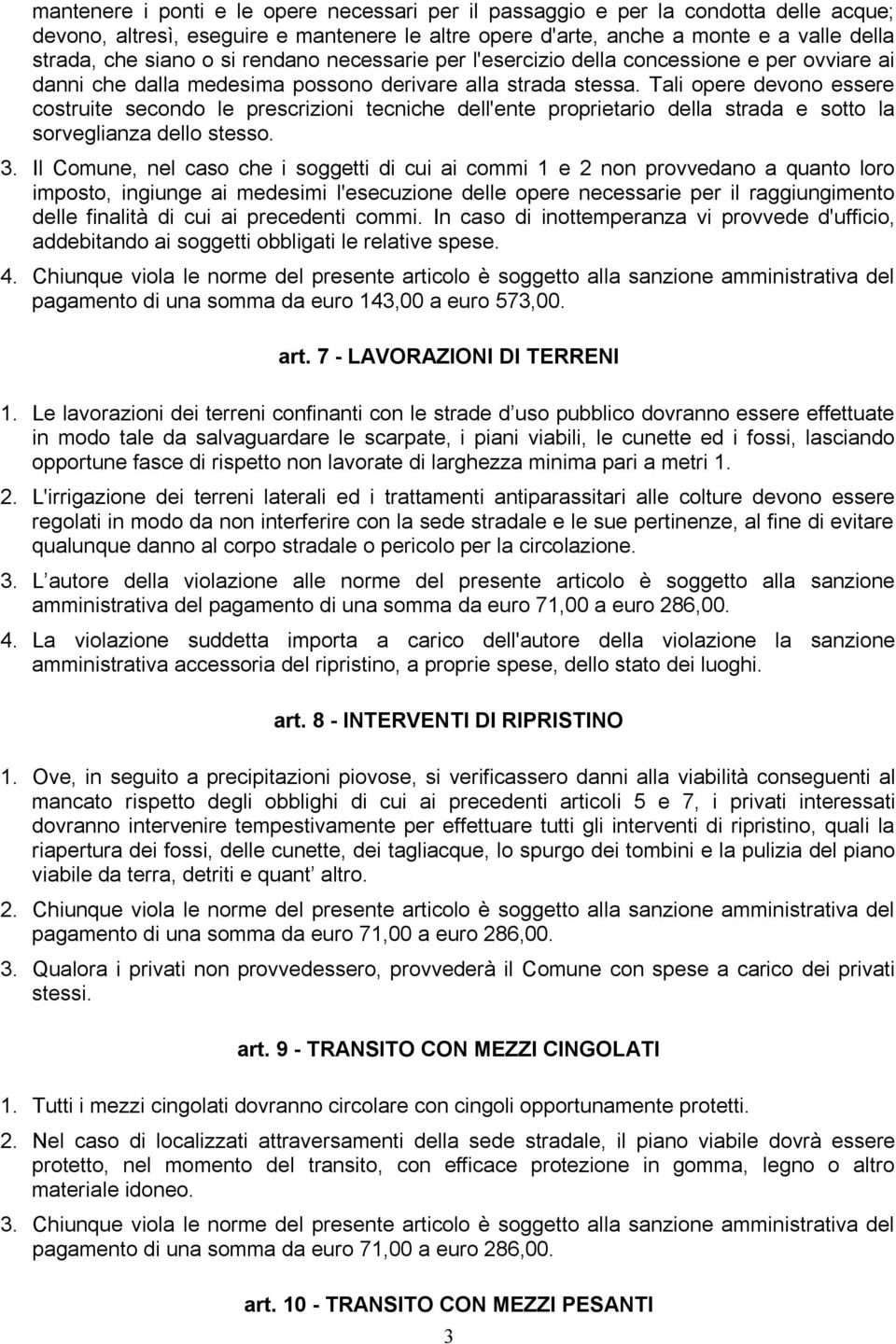 Tali opere devono essere costruite secondo le prescrizioni tecniche dell'ente proprietario della strada e sotto la sorveglianza dello stesso. 3.