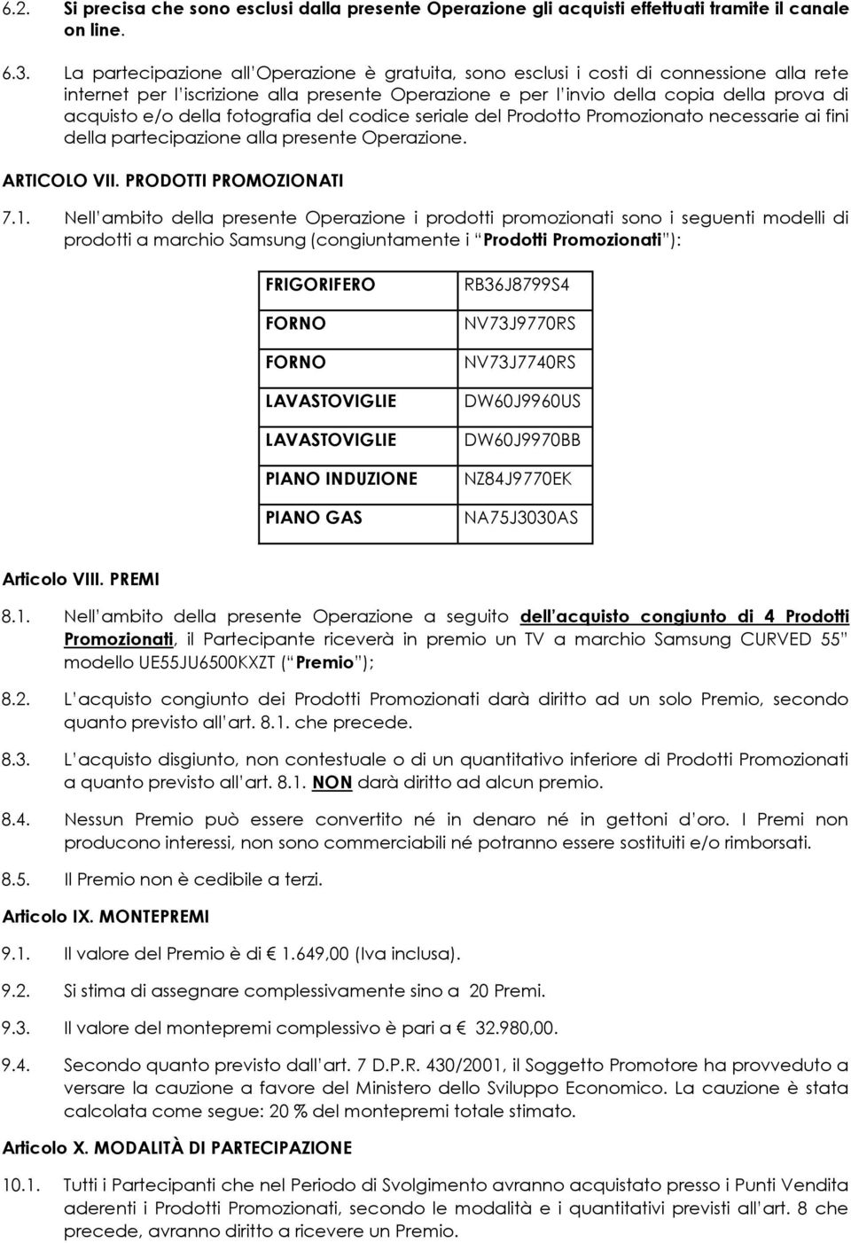 della fotografia del codice seriale del Prodotto Promozionato necessarie ai fini della partecipazione alla presente Operazione. ARTICOLO VII. PRODOTTI PROMOZIONATI 7.1.