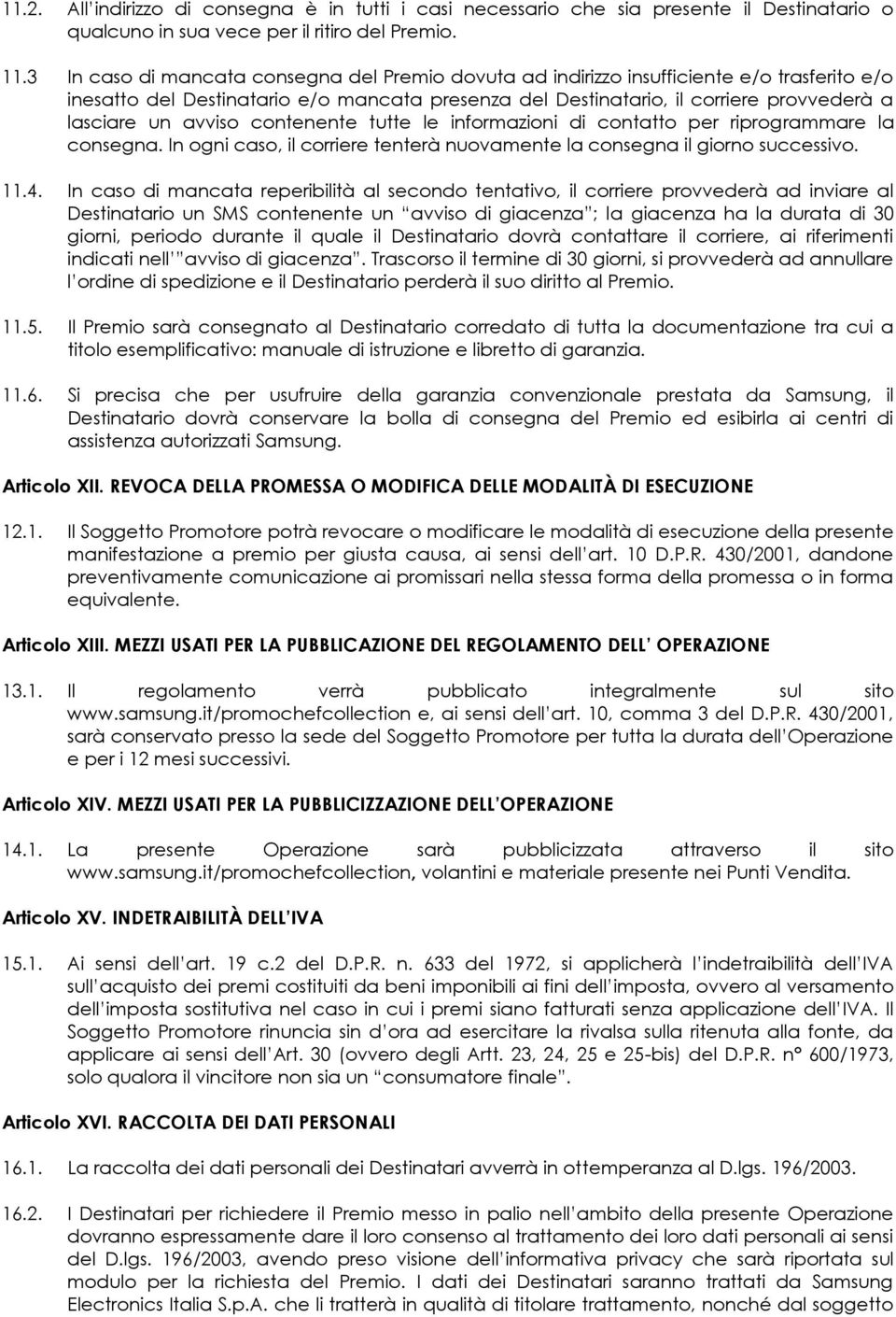 avviso contenente tutte le informazioni di contatto per riprogrammare la consegna. In ogni caso, il corriere tenterà nuovamente la consegna il giorno successivo. 11.4.