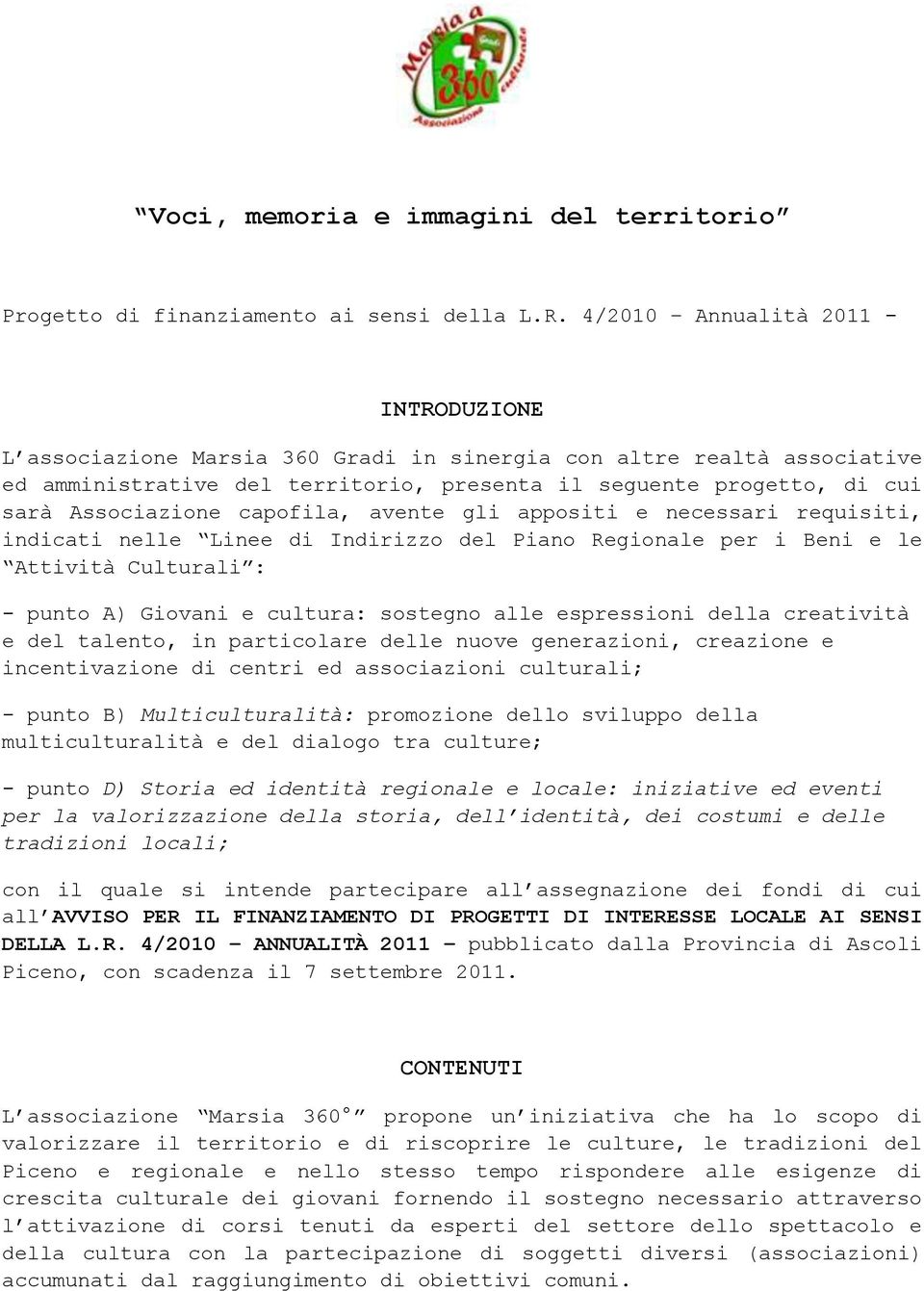 capofila, avente gli appositi e necessari requisiti, indicati nelle Linee di Indirizzo del Piano Regionale per i Beni e le Attività Culturali : - punto A) Giovani e cultura: sostegno alle espressioni