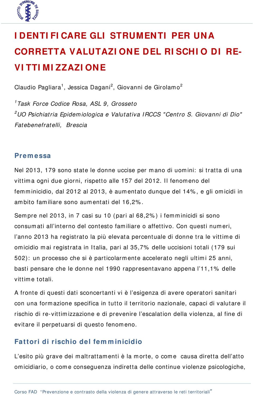 Giovanni di Dio" Fatebenefratelli, Brescia Premessa Nel 2013, 179 sono state le donne uccise per mano di uomini: si tratta di una vittima ogni due giorni, rispetto alle 157 del 2012.