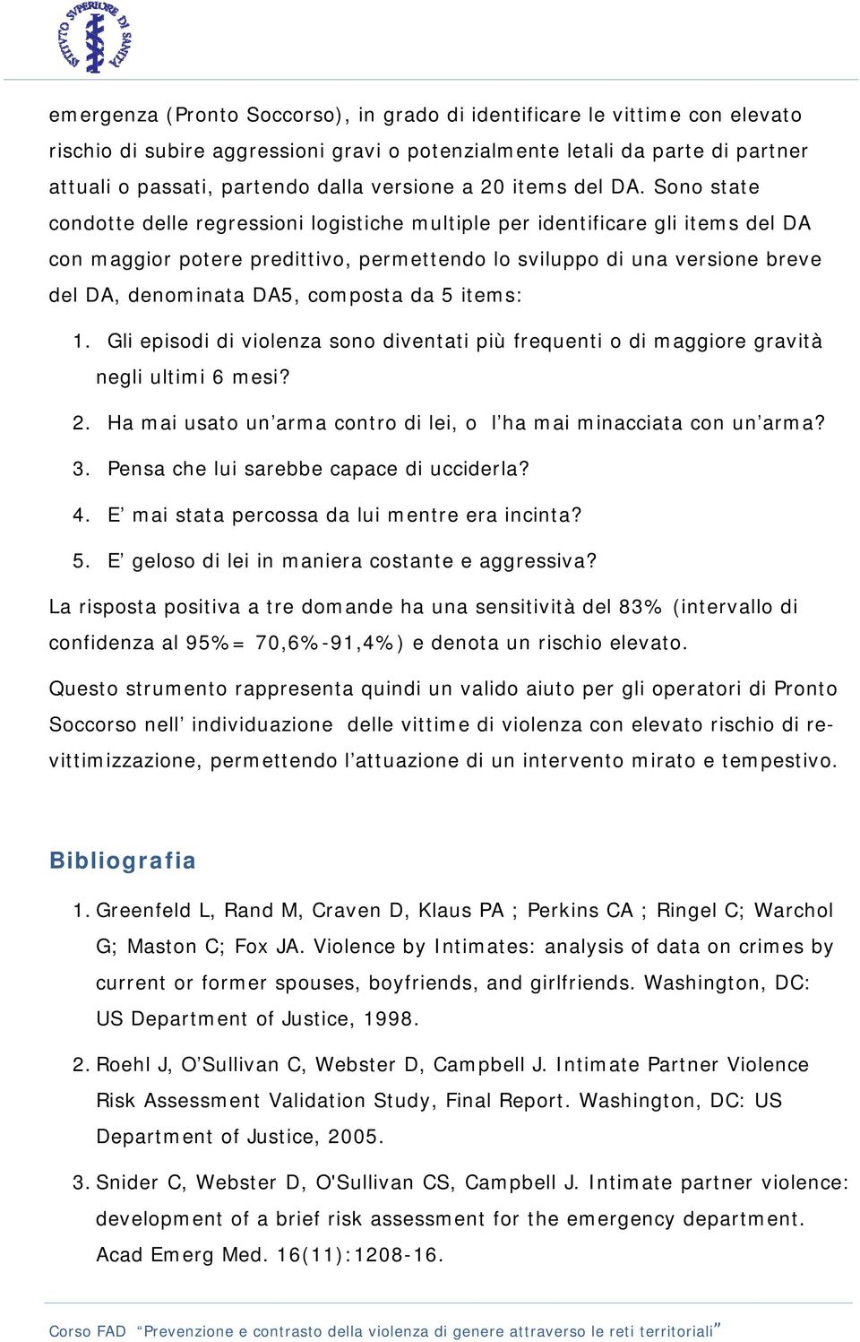 Sono state condotte delle regressioni logistiche multiple per identificare gli items del DA con maggior potere predittivo, permettendo lo sviluppo di una versione breve del DA, denominata DA5,