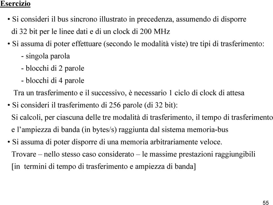 trasferimento di 256 parole (di 32 bit): Si calcoli, per ciascuna delle tre modalità di trasferimento, il tempo di trasferimento e l ampiezza di banda (in bytes/s) raggiunta dal sistema