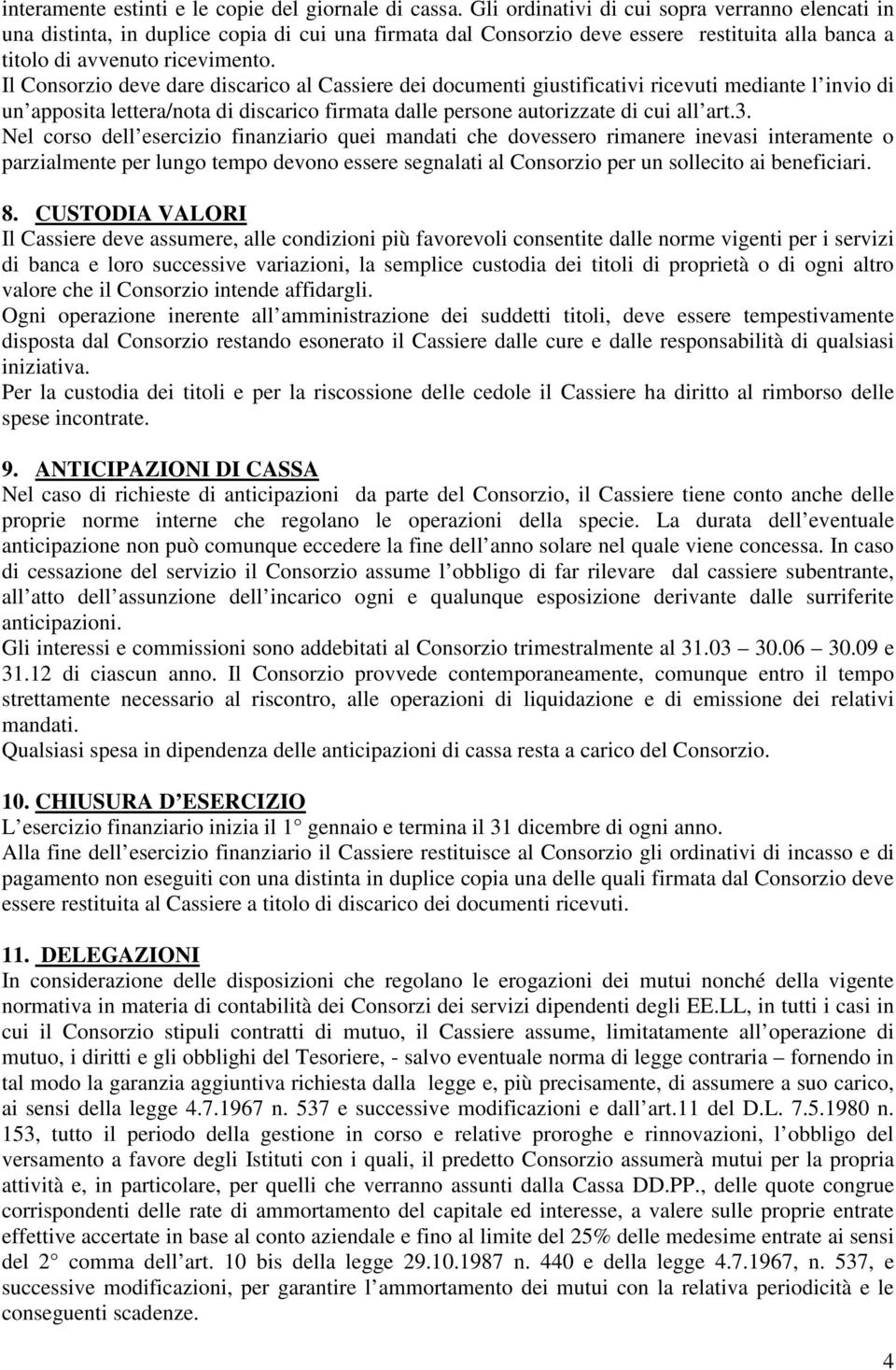 Il Consorzio deve dare discarico al Cassiere dei documenti giustificativi ricevuti mediante l invio di un apposita lettera/nota di discarico firmata dalle persone autorizzate di cui all art.3.