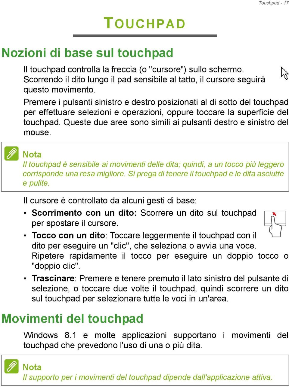 Premere i pulsanti sinistro e destro posizionati al di sotto del touchpad per effettuare selezioni e operazioni, oppure toccare la superficie del touchpad.