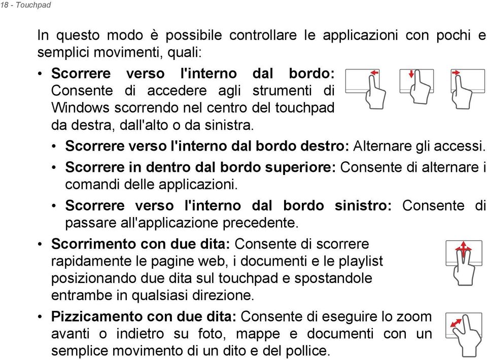 Scorrere in dentro dal bordo superiore: Consente di alternare i comandi delle applicazioni. Scorrere verso l'interno dal bordo sinistro: Consente di passare all'applicazione precedente.