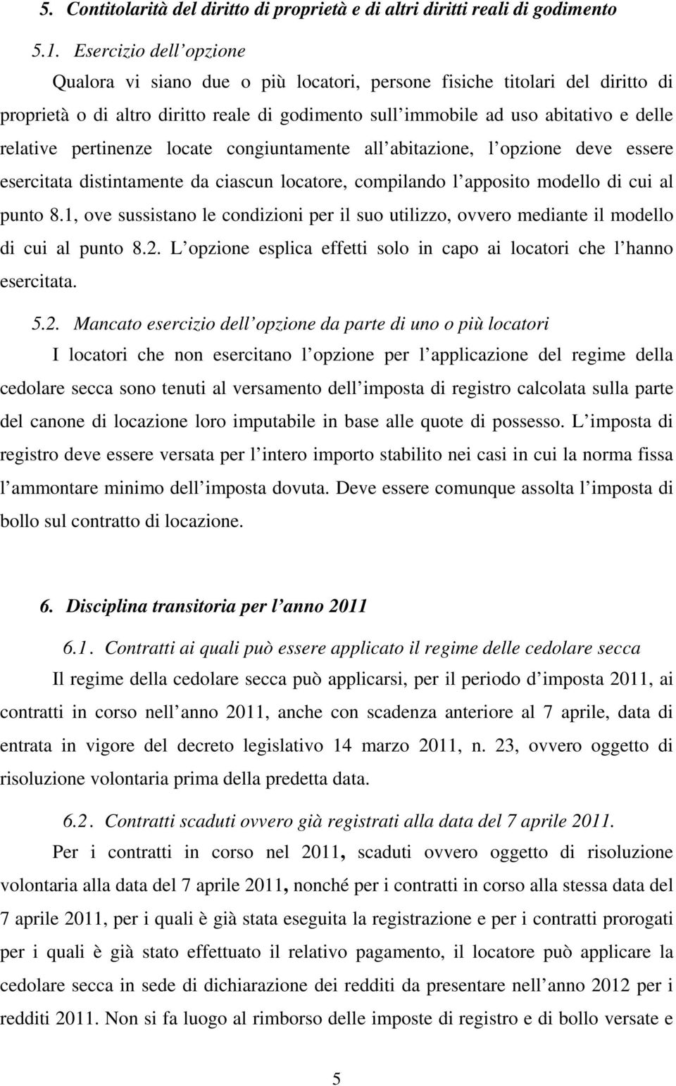 pertinenze locate congiuntamente all abitazione, l opzione deve essere esercitata distintamente da ciascun locatore, compilando l apposito modello di cui al punto 8.