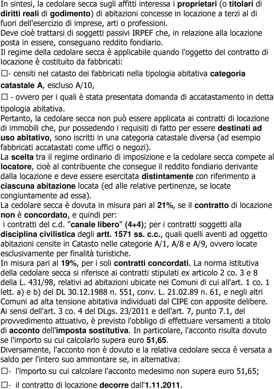 Il regime della cedolare secca è applicabile quando l'oggetto del contratto di locazione è costituito da fabbricati: - censiti nel catasto dei fabbricati nella tipologia abitativa categoria catastale