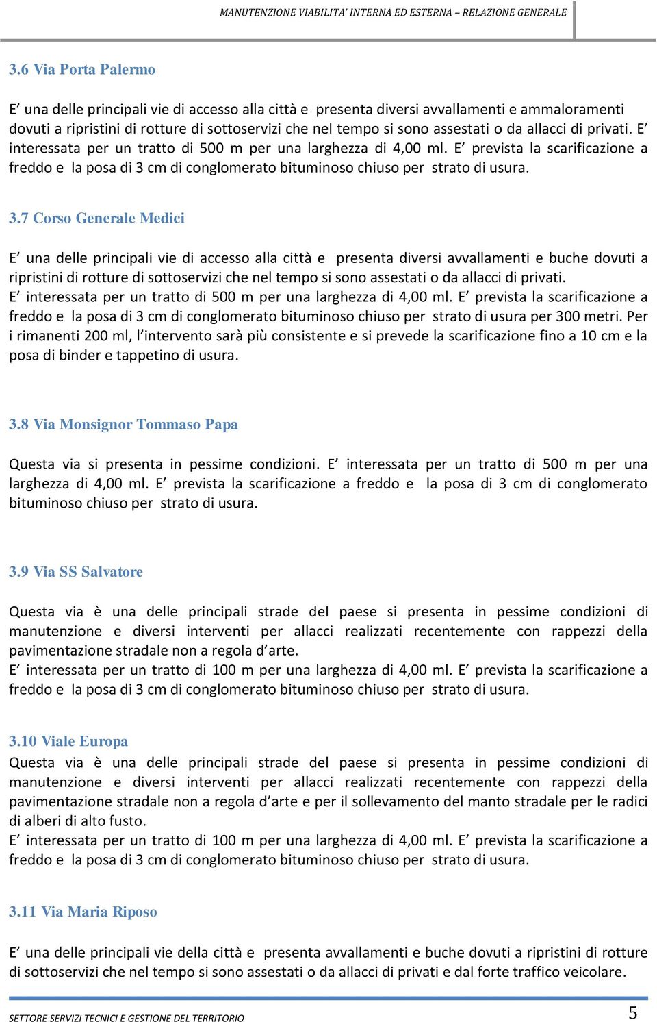 7 Corso Generale Medici E una delle principali vie di accesso alla città e presenta diversi avvallamenti e buche dovuti a ripristini di rotture di sottoservizi che nel tempo si sono assestati o da