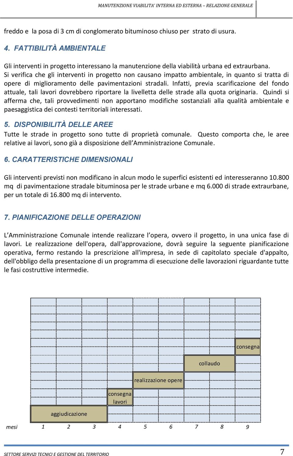 Infatti, previa scarificazione del fondo attuale, tali lavori dovrebbero riportare la livelletta delle strade alla quota originaria.