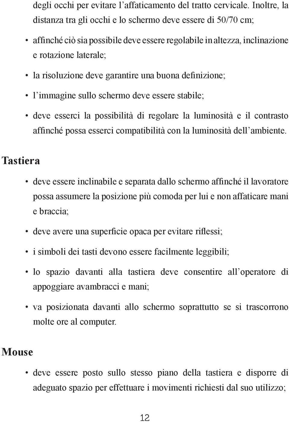 una buona definizione; l immagine sullo schermo deve essere stabile; deve esserci la possibilità di regolare la luminosità e il contrasto affinché possa esserci compatibilità con la luminosità dell