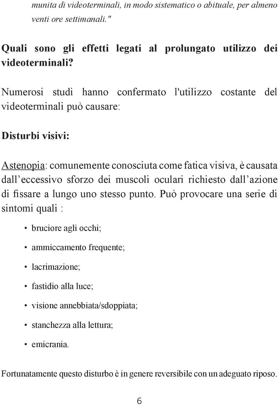 eccessivo sforzo dei muscoli oculari richiesto dall azione di fissare a lungo uno stesso punto.