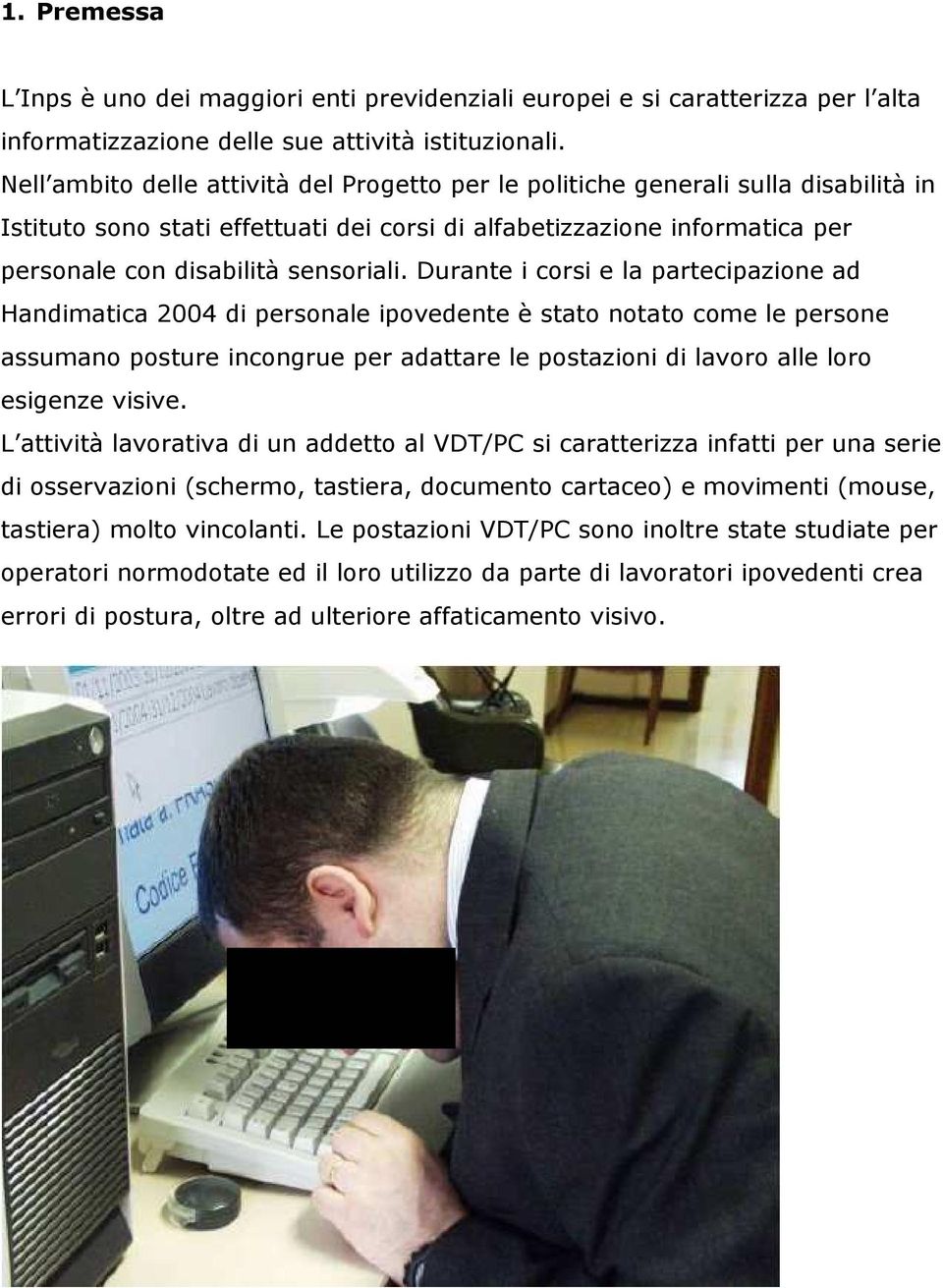 Durante i corsi e la partecipazione ad Handimatica 2004 di personale ipovedente è stato notato come le persone assumano posture incongrue per adattare le postazioni di lavoro alle loro esigenze