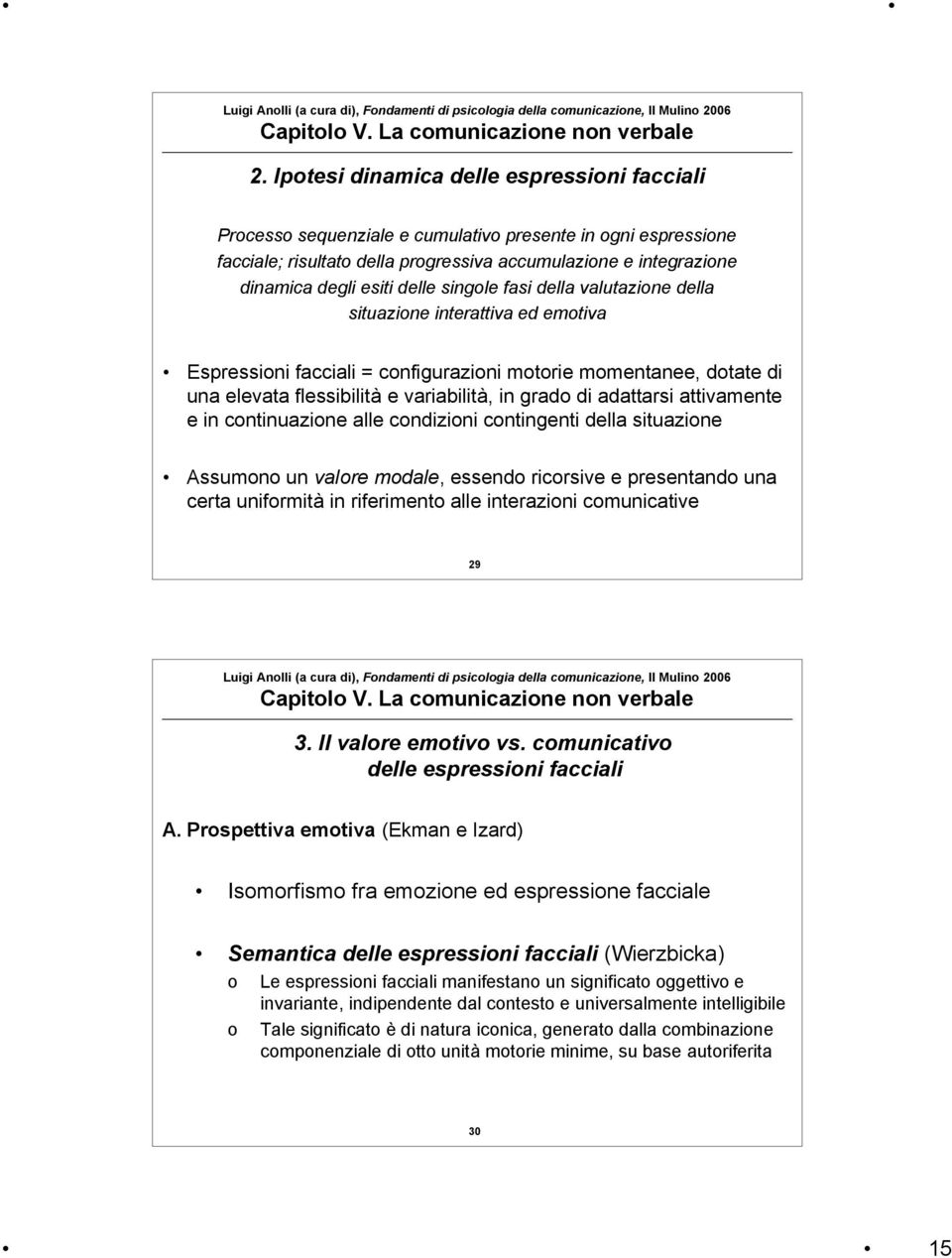 adattarsi attivamente e in continuazione alle condizioni contingenti della situazione Assumono un valore modale, essendo ricorsive e presentando una certa uniformità in riferimento alle interazioni