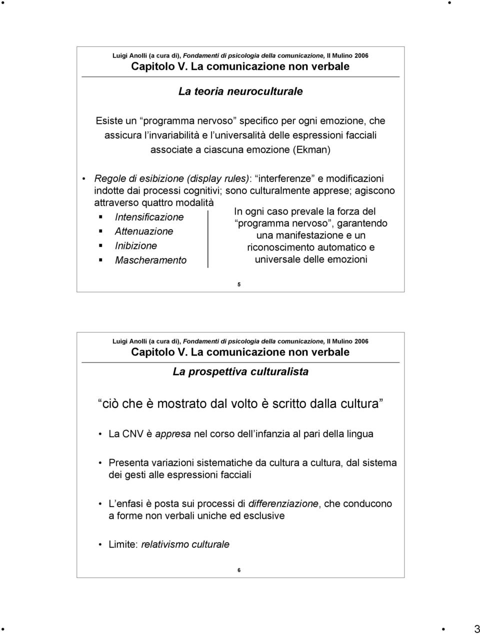 Mascheramento In ogni caso prevale la forza del programma nervoso, garantendo una manifestazione e un riconoscimento automatico e universale delle emozioni 5 La prospettiva culturalista ciò che è