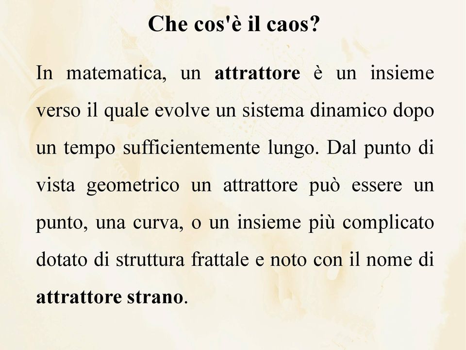 Dal punto di vista geometrico un attrattore può essere un punto, una